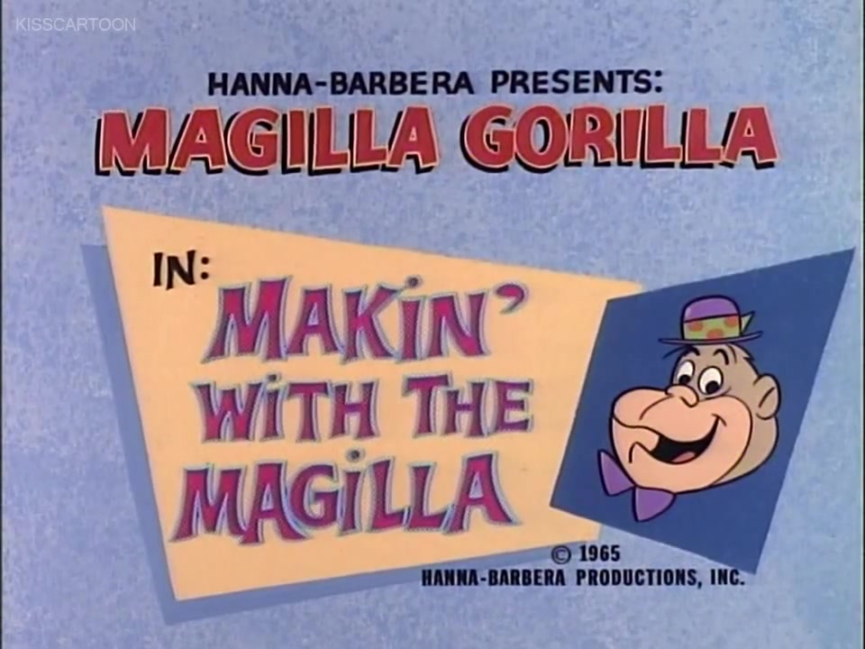 Makin’ with the Magilla